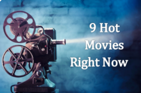 9 Hot Movies Now!